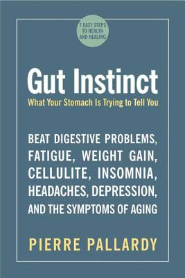 Gut Instinct: What Your Stomach Is Trying to Tell You - Pallardy, Pierre, Dr.