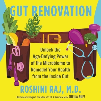 Gut Renovation: Unlock the Age-Defying Power of the Microbiome to Remodel Your Health from the Inside Out - Raj, Roshini, Dr., and Arndt, Andi (Read by)