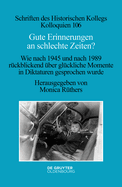 Gute Erinnerungen an Schlechte Zeiten?: Wie Nach 1945 Und Nach 1989 R?ckblickend ?ber Gl?ckliche Momente in Diktaturen Gesprochen Wurde