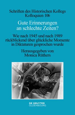 Gute Erinnerungen an Schlechte Zeiten?: Wie Nach 1945 Und Nach 1989 R?ckblickend ?ber Gl?ckliche Momente in Diktaturen Gesprochen Wurde - R?thers, Monica (Editor)