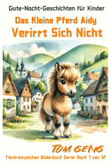Gute-Nacht-Geschichten f?r Kinder: Das Kleine Pferd Aidy Verirrt Sich Nicht: Tierkreiszeichen Bilderbuch Serie: Buch 7 von 12
