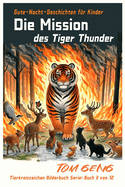 Gute-Nacht-Geschichten f?r Kinder: Die Mission des Tiger Thunder: Tierkreiszeichen Bilderbuch Serie: Buch 3 von 12