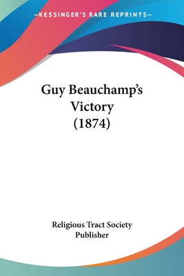 Guy Beauchamp's Victory (1874) - Religious Tract Society Publisher