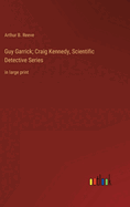 Guy Garrick; Craig Kennedy, Scientific Detective Series: in large print