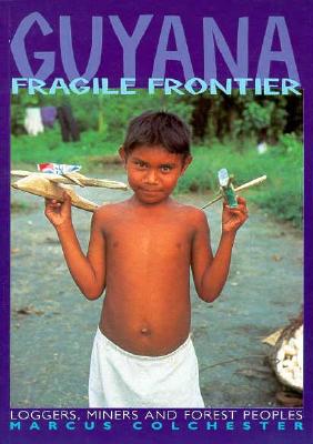 Guyana, Fragile Frontier: Loggers, Miners, and Forest Peoples - Colchester, Chloe