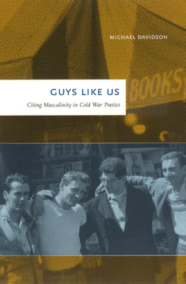 Guys Like Us: Citing Masculinity in Cold War Poetics - Davidson, Michael