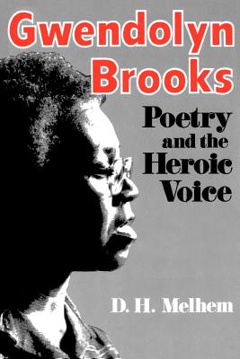 Gwendolyn Brooks: Poetry and the Heroic Voice - Melhem, D H