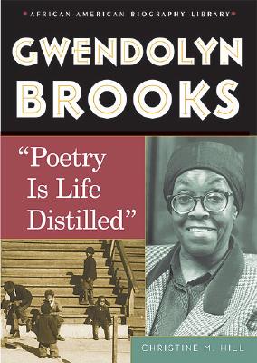 Gwendolyn Brooks: Poetry Is Life Distilled - Hill, Christine M