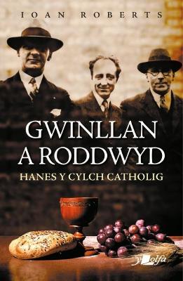 Gwinllan a Roddwyd - Hanes y Cylch Catholig - Roberts, Ioan, and Goodstadt, Llew (Editor), and Roberts, Sue (Editor)