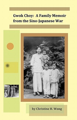 Gwok Choy: A Family Memoir from the Sino-Japanese War - Wong, Christine H
