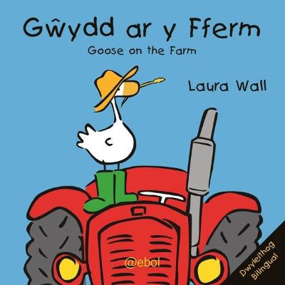 Gwydd ar y Fferm/Goose on the Farm - Wall, Laura, and Jones, Gill Saunders (Translated by)