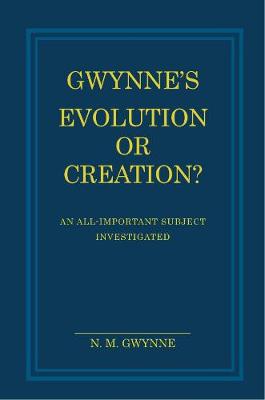 Gwynne's Evolution or Creation?: An All-important Subject Investigated - Gwynne, N. M.