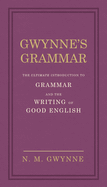 Gwynne's Grammar: The Ultimate Introduction to Grammar and the Writing of Good English. Incorporating also Strunk's Guide to Style.