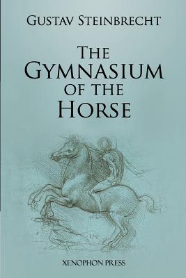 Gymnasium of the Horse: Fully Footnoted and Annotated Edition. - Steinbrecht, Gustav, and Gibble, Helen (Translated by), and Plinzner, Paul (Preface by)