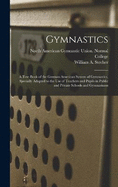 Gymnastics: A Text-book of the German-American System of Gymnastics, Specially Adapted to the Use of Teachers and Pupils in Public and Private Schools and Gymnasiums