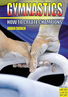 Gymnastics: How to Create Champions - Arkaev, Leonid, and Suchilin, Nikolai