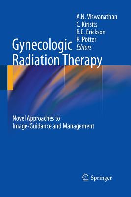 Gynecologic Radiation Therapy: Novel Approaches to Image-Guidance and Management - Viswanathan, Akila N (Editor), and Kirisits, Christian (Editor), and Erickson, Beth E (Editor)