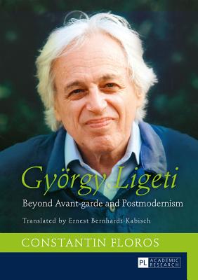 Gyoergy Ligeti: Beyond Avant-garde and Postmodernism. Translated by Ernest Bernhardt-Kabisch - Floros, Constantin