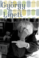 Gyorgy Ligeti: Of Foreign Lands and Strange Sounds