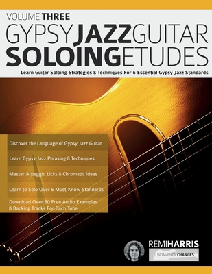 Gypsy Jazz Guitar Soloing Etudes - Volume Three: Learn Guitar Soloing Strategies & Techniques For 6 Essential Gypsy Jazz Standards - Harris, Remi