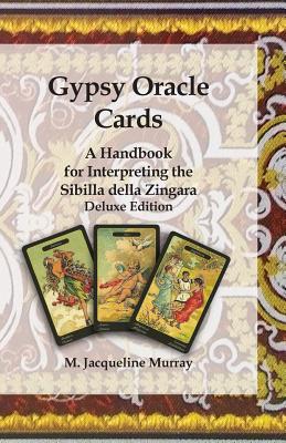 Gypsy Oracle Cards: A Handbook for Interpreting the Sibilla della Zingara: Deluxe Edition - Murray, M Jacqueline