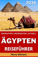 ?gypten Reisef?hrer 2024: Ihr ultimativer Reisebegleiter mit Insider-Tipps und Reiserouten, um die antike Geschichte, Kultur und versteckten Sch?tze ?gyptens zu erkunden.