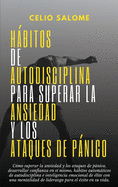 Hbitos de autodisciplina para superar la ansiedad y los ataques de pnico: C?mo superar la ansiedad y los ataques de pnico, desarrollar confianza en s? mismo, hbitos automticos de autodisciplina