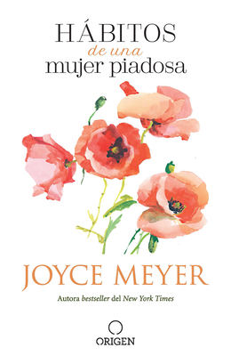 Hbitos de Una Mujer Piadosa: Supera Los Problemas Que Afectan a Tu Coraz?n, Mente Y Alma / Habits of a Godly Woman - Meyer, Joyce