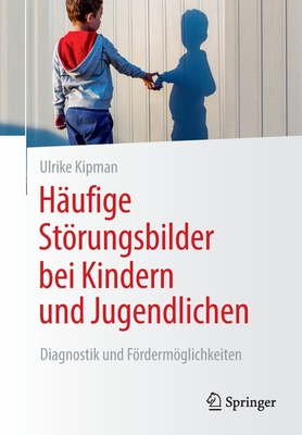 Hufige Strungsbilder Bei Kindern Und Jugendlichen: Diagnostik Und Frdermglichkeiten - Kipman, Ulrike