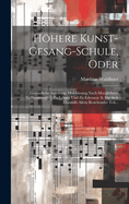 Hhere Kunst-gesang-schule, Oder: Gruendliche Anleitung, Den Gesang Nach Moeglichster Vollkommenheit Zu Lehren Und Zu Erlernen: Ii. Fr Sich Ebenfalls Allein Bestehender Teil...