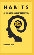 H A B I T S: Change Yuors Life Forever