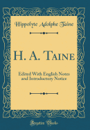 H. A. Taine: Edited with English Notes and Introductory Notice (Classic Reprint)