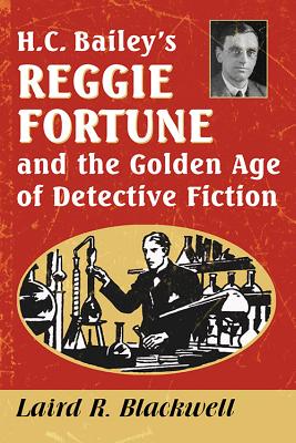 H.C. Bailey's Reggie Fortune and the Golden Age of Detective Fiction - Blackwell, Laird R