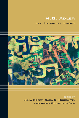 H. G. Adler: Life, Literature, Legacy - Creet, Julia (Editor), and Bojadzija-Dan, Amira (Editor), and Horowitz, Sara R (Editor)