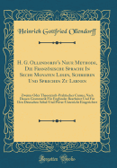 H. G. Ollendorff's Neue Methode, Die Franzosische Sprache in Sechs Monaten Lesen, Schreiben Und Sprechen Zu Lernen: Zweiter Oder Theoretisch-Praktischer Cursus; Nach Dessen Grammatik Fur Englander Bearbeitet Und Fur Den Deutschen Schul-Und Privat-Unte