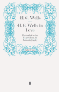 H. G. Wells in Love: Postscript to an Experiment in Autobiography