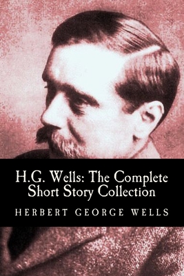 H.G. Wells: The Complete Short Story Collection - Wells, Herbert George, and Web Press, CC (Editor)