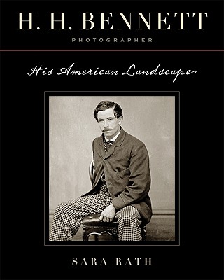 H. H. Bennett, Photographer: His American Landscape - Rath, Sara, and Bamberger, Tom (Foreword by)