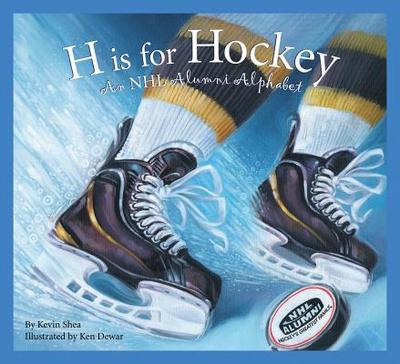 H Is for Hockey: A NHL Alumni Alphabet - Shea, Kevin