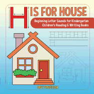 H is for House: Beginning Letter Sounds for Kindergarten Children's Reading & Writing Books