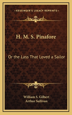H. M. S. Pinafore; or, The lass that loved a sailor. - Gilbert, W. S.