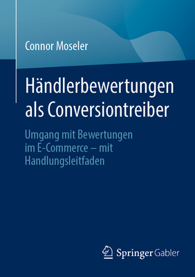 H?ndlerbewertungen ALS Conversiontreiber: Umgang Mit Bewertungen Im E-Commerce - Mit Handlungsleitfaden - Moseler, Connor