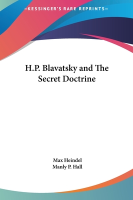 H.P. Blavatsky and The Secret Doctrine - Heindel, Max, and Hall, Manly P