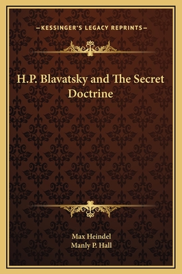 H.P. Blavatsky and the Secret Doctrine - Heindel, Max, and Hall, Manly P