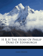H R H the Story of Philip Duke of Edinburgh