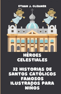 H?roes celestiales: 32 historias de santos cat?licos famosos ilustrados para nios