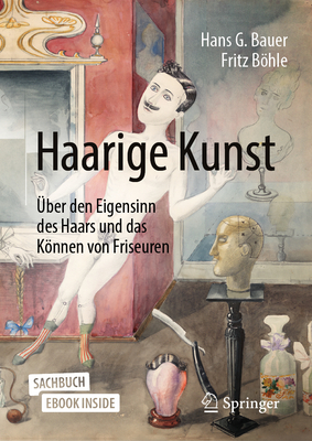 Haarige Kunst: ?ber Den Eigensinn Des Haars Und Das Knnen Von Friseuren - Bauer, Hans G, and Bhle, Fritz