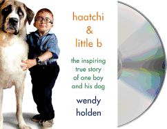 Haatchi & Little B: The Inspiring True Story of One Boy and His Dog