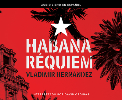 Habana Requiem (Havana Requiem) - Hernandez, Vladimir, and Ordinas, David (Narrator)