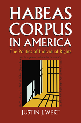 Habeas Corpus in America: The Politics of Individual Rights - Wert, Justin J